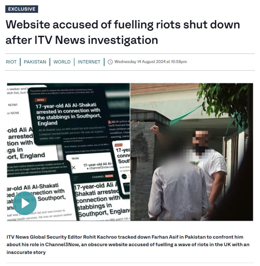 ITV page, with headline: 'Website accused of fuelling riots shut down after ITV News investigation'; intro reads, 'ITV News Global Security Editor Rohit Kachroo tracked down Farhan Asif in Pakistan to confront him about his role in Channel3Now, an obscure website accused of fuelling a wave of riots in the UK with an inaccurate story'